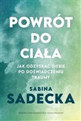 Pokaż szczegóły dla Powrót do ciała Jak odzyskać siebie po doświadczeniu traumy Powrót do ... - Sabina Sadecka - Ksiegarnia w niemczech