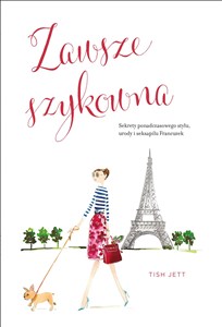 Obrazek Zawsze szykowna Sekrety ponadczasowego stylu, urody i seksapilu Francuzek