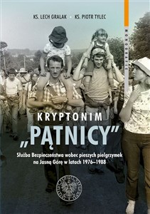 Bild von Kryptonim „Pątnicy” Służba Bezpieczeństwa wobec pieszych pielgrzymek na Jasną Górę w latach 1976–1988