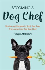 Obrazek Becoming a Dog Chef Stories and Recipes to Spoil Your Pup from America's Top Dog Chef (Homemade Dog Food, Raw Cooking)