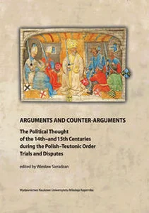 Bild von Arguments and Counter-Arguments The Political Thought of the 14th-and 15th Centuries during the Polish-Teutonic Order Trials and Dis