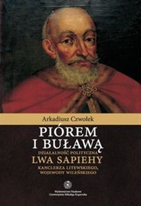 Bild von Piórem i buławą Działalność polityczna Lwa Sapiehy kanclerza litewskiego, wojewody wileńskiego