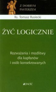 Bild von Żyć logicznie Rozważania i modlitwy dla kapłanów i osób konsekrowanych