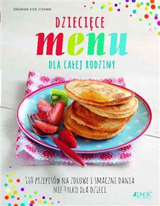 Bild von Dziecięce menu dla całej rodziny 160 przepisów na zdrowe i smaczne dania nie tylko dla dzieci