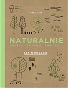 Naturalnie... - Alain Ducasse, Christophe Saintagne -  Książka z wysyłką do Niemiec 