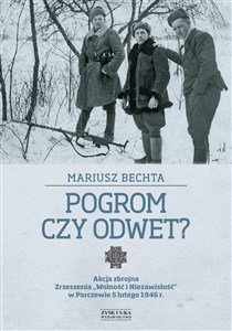 Obrazek Pogrom czy odwet Akcja zbrojna Zrzeszenia „Wolność i Niezawisłość” w Parczewie 5 lutego 1946 r.