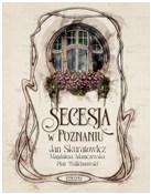 Secesja w ... - Jan Skuratowicz, Magdalena Adamczewska, Piotr Walichnowski -  Polnische Buchandlung 