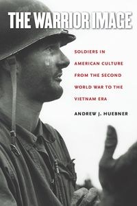 Obrazek The Warrior Image Soldiers in American Culture from the Second World War to the Vietnam Era