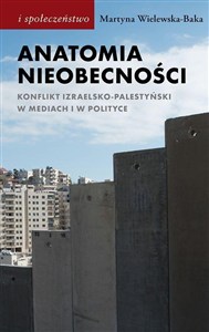 Bild von Anatomia nieobecności Konflikt izraelsko-palestyński w mediach i w polityce