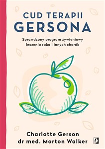 Obrazek Cud terapii Gersona Sprawdzony program żywieniowy leczenia raka i innych chorób