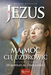 Obrazek Jezus ma moc Cię uzdrowić 20 spotkań ze Zbawicielem