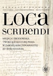 Obrazek Loca scribendi Miejsca i środowiska tworzące kulturę pisma w dawnej Rzeczypospolitej XV-XVIII stule