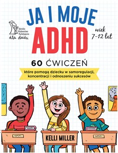 Obrazek Ja i moje ADHD 60 ćwiczeń, które pomogą dziecku w samoregulacji, koncentracji i odnoszeniu sukcesów.