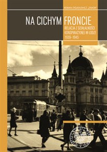 Obrazek Na cichym froncie Relacja z działalności konspiracyjnej w Łodzi 1939–1945