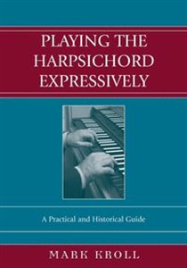 Bild von Playing the Harpsichord Expressively A Practical and Historical Guide