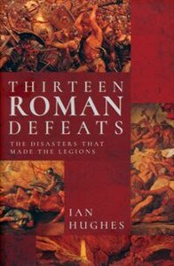 Bild von Thirteen Roman Defeats The Disasters That Made The Legions