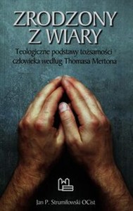 Obrazek Zrodzony z wiary Teologiczne podstawy tożsamości człowieka według Thomasa Mertona