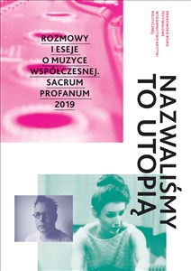 Bild von Seria muzyczna/ performatywna Nazwaliśmy to utopią Rozmowy i eseje o muzyce współczesnej. Sacrum Profanum 2019