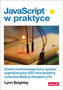 Obrazek JavaScript w praktyce Stwórz twitterowego bota, system sygnalizacyjny LED i inne projekty z użyciem Node.js i Raspberry Pi