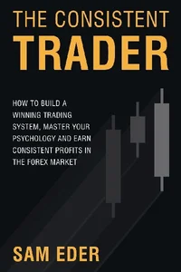 Bild von The Consistent Trader How to Build a Winning Trading System, Master Your Psychology, and Earn Consistent Profits in the Forex Market
