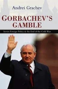 Obrazek Gorbachev's Gamble Soviet Foreign Policy & the End of the Cold War