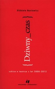 Obrazek Dziwny czas Szkice o teatrze z lat 2000-2012