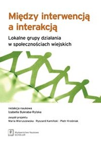 Obrazek Między interwencją a interakcją Lokalne grupy działania w społecznościach wiejskich