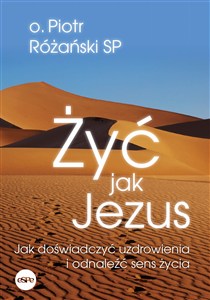 Obrazek Żyć jak Jezus Jak doświadczyć uzdrowienia i odnaleźć sens życia