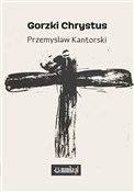 Polska książka : Gorzki Chr... - Przemysław Kantorski