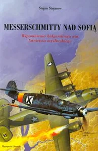 Bild von Messerschmitty nad Sofią Wspomnienia bułgarskiego asa lotnictwa myśliwskiego