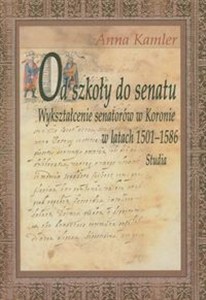 Obrazek Od szkoły do Senatu Wykształcenie senatorów w Koronie w latach 1501-1586