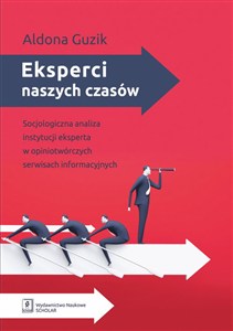 Obrazek Eksperci naszych czasów Socjologiczna analiza instytucji eksperta w opiniotwórczych serwisach informacyjnych