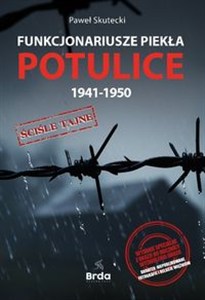 Obrazek Funkcjonariusze piekła Potulice 1941-1950 Wydanie specjalne z okazji 80 rocznicy wyzwolenia obozu. Niepublikowane fotografie i relacje więźniów.