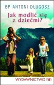 Jak modlić... - Antoni bp Długosz -  fremdsprachige bücher polnisch 