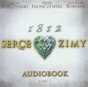 Bild von [Audiobook] 1812 Serce zimy czytają Jacek Kopczyński, Piotr Fronczewski, Jarosław Boberek