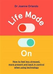 Bild von Life Mode On How to Feel Less Stressed, More Present and Back in Control When Using Technology