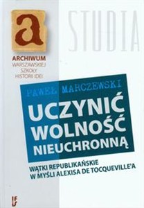 Bild von Uczynić wolność nieuchronną Wątki republikańskie w myśli Alexisa de Tocqueville'a
