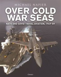 Obrazek Over Cold War Seas NATO and Soviet Naval Aviation, 1949–89