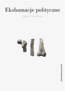 Obrazek Ekshumacje polityczne Teoria i praktyka