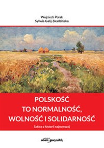 Obrazek Polskość to normalność wolność i solidarność Szkice z historii najnowszej