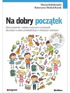 Obrazek Na dobry początek Zbiór piosenek i zabaw muzyczno-ruchowych dla dzieci w wieku przedszkolnym i młodszym szkolnym