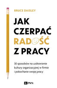 Obrazek Jak czerpać radość z pracy 30 sposobów na uzdrowienie kultury organizacyjnej w firmie i pokochanie swojej pracy