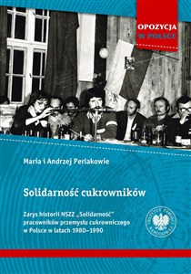 Bild von Solidarność cukrowników Zarys historii NSZZ „Solidarność” pracowników przemysłu cukrowniczego w Polsce w latach 1980–1990