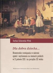 Bild von Dla dobra dziecka… Nowatorskie rozwiązania w zakresie opieki i wychowania na ziemiach polskich w II połowie XIX i na początku XX wieku