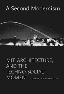 Obrazek A Second Modernism: MIT,  Architecture, and the Techno-Social Moment