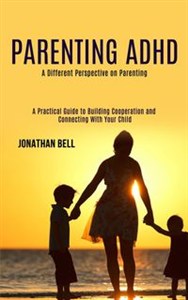 Bild von Parenting Adhd A Different Perspective on Parenting (A Practical Guide to Building Cooperation and Connecting With Your Child)
