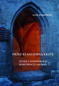 Obrazek Przez klasztorną kratę Studia z antropologii komunikacji zakonnej