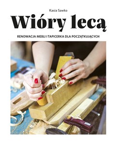 Obrazek Wióry lecą Renowacja mebli i tapicerka dla początkujących