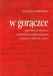 Obrazek W gorączce Krytyka literacka Maurycego Mochnackiego i Mariana Jose de Larra