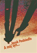 A mój syn.... - Jacek Podsiadło -  Książka z wysyłką do Niemiec 